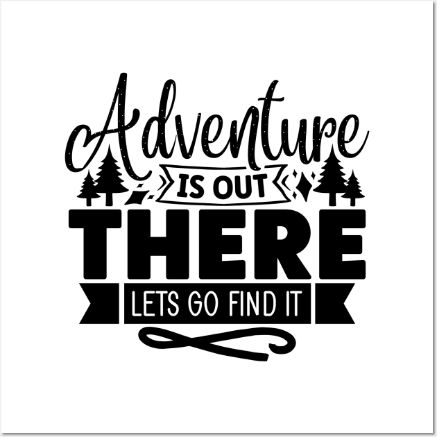 Adventure is out there lets go find it Wall Art by Misfit04